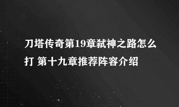 刀塔传奇第19章弑神之路怎么打 第十九章推荐阵容介绍