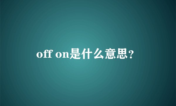 off on是什么意思？