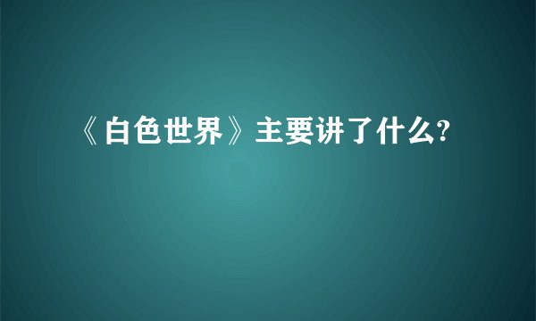 《白色世界》主要讲了什么?