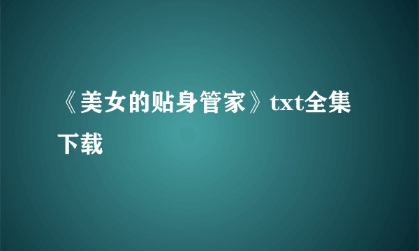 《美女的贴身管家》txt全集下载