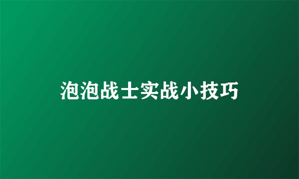 泡泡战士实战小技巧