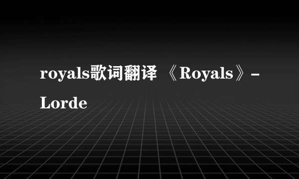 royals歌词翻译 《Royals》-Lorde