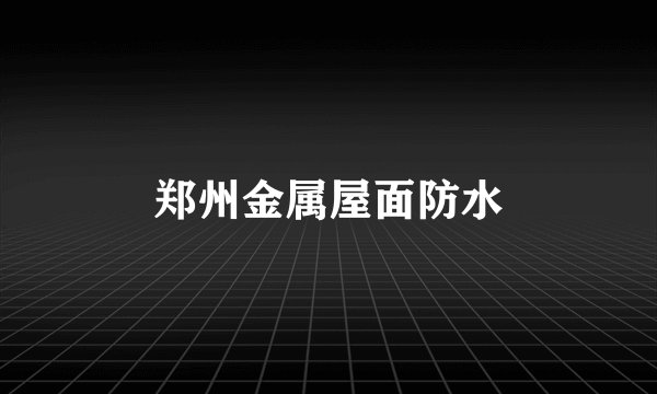 郑州金属屋面防水