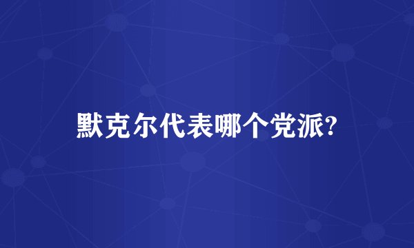 默克尔代表哪个党派?