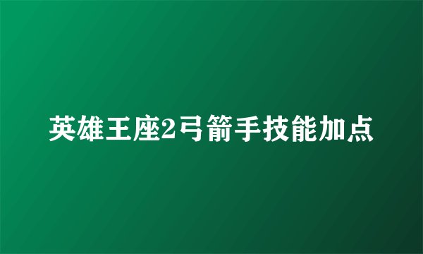 英雄王座2弓箭手技能加点