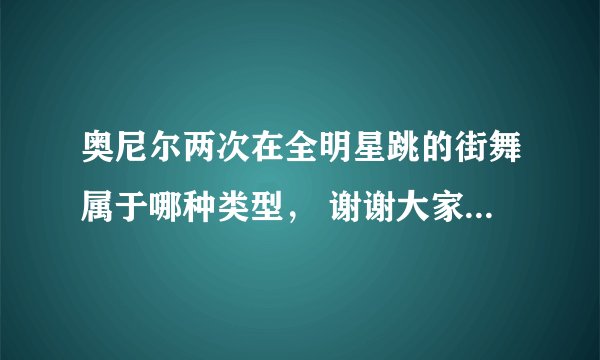 奥尼尔两次在全明星跳的街舞属于哪种类型， 谢谢大家给我个提示