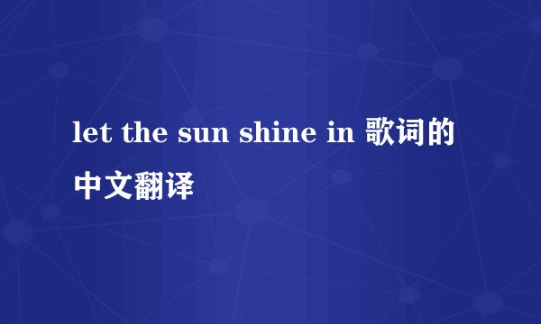 let the sun shine in 歌词的中文翻译