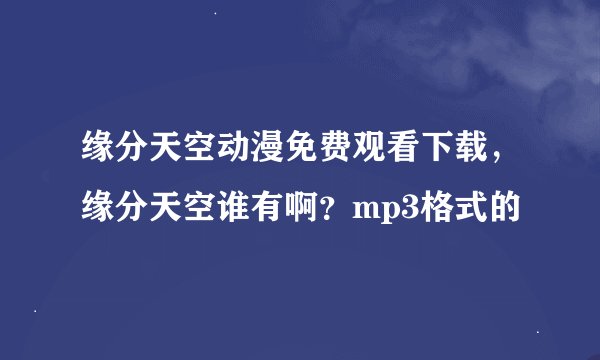 缘分天空动漫免费观看下载，缘分天空谁有啊？mp3格式的