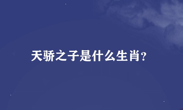 天骄之子是什么生肖？