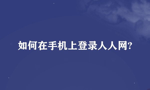 如何在手机上登录人人网?