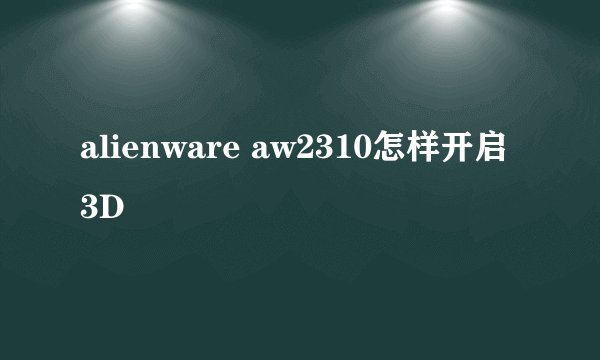 alienware aw2310怎样开启3D