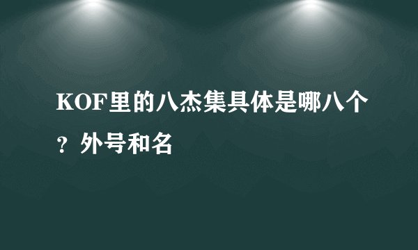 KOF里的八杰集具体是哪八个？外号和名