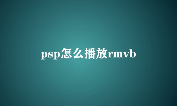 psp怎么播放rmvb
