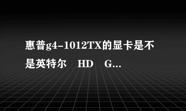 惠普g4-1012TX的显卡是不是英特尔　HD　Graphics　（730mb/惠普）
