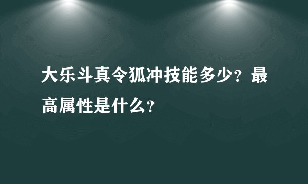 大乐斗真令狐冲技能多少？最高属性是什么？