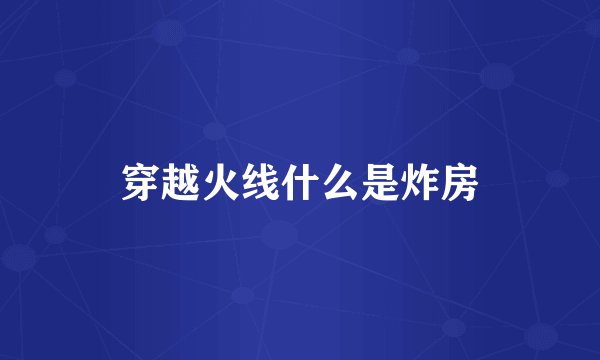 穿越火线什么是炸房