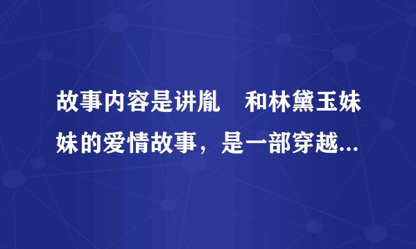 故事内容是讲胤禛和林黛玉妹妹的爱情故事，是一部穿越小说，里面还有林黛玉和胤祥的爱情故事，他俩是配