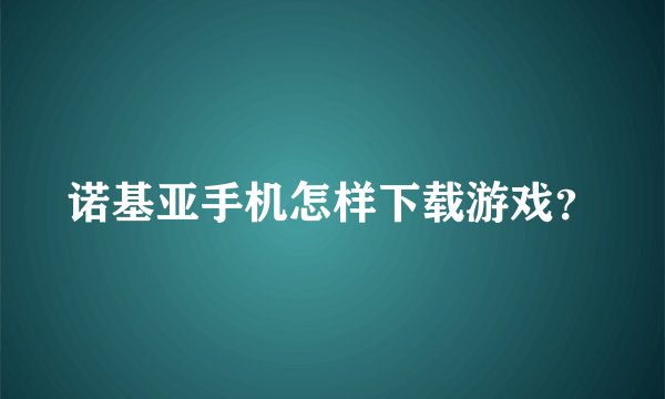 诺基亚手机怎样下载游戏？