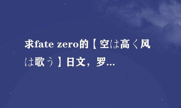 求fate zero的【空は高く风は歌う】日文，罗马音，翻译歌词，蟹蟹