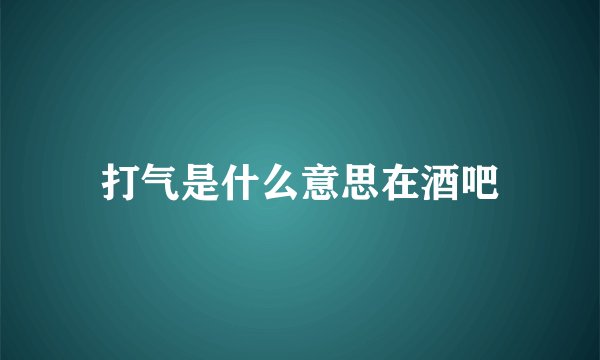 打气是什么意思在酒吧