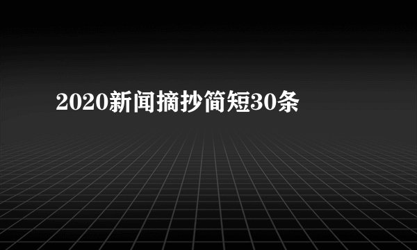 2020新闻摘抄简短30条