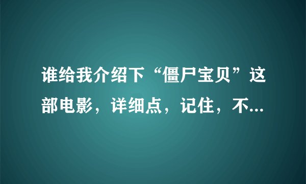 谁给我介绍下“僵尸宝贝”这部电影，详细点，记住，不是“僵尸小宝贝”。这个和那部不一样的。