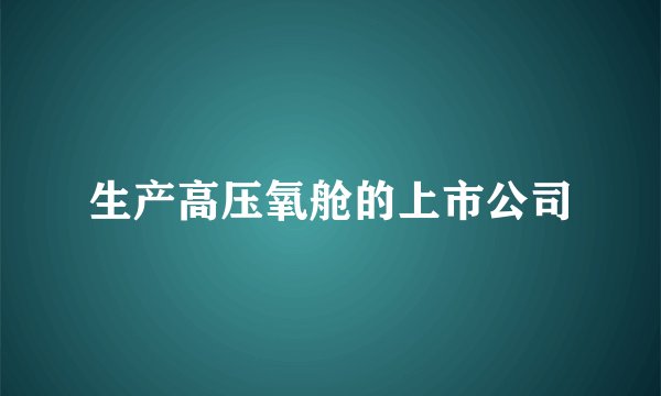生产高压氧舱的上市公司
