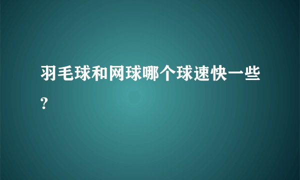 羽毛球和网球哪个球速快一些?