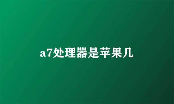 a7处理器是苹果几