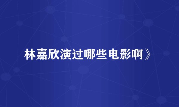 林嘉欣演过哪些电影啊》