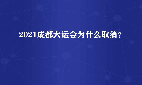 2021成都大运会为什么取消？