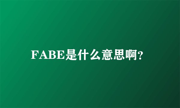 FABE是什么意思啊？