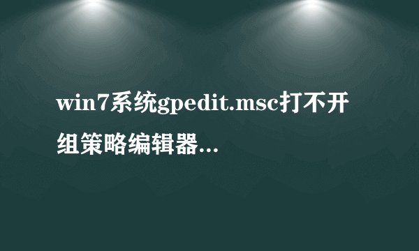win7系统gpedit.msc打不开组策略编辑器如何解决【详解】