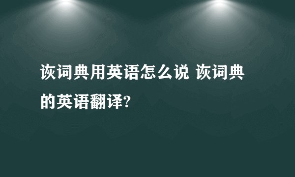 诙词典用英语怎么说 诙词典的英语翻译?