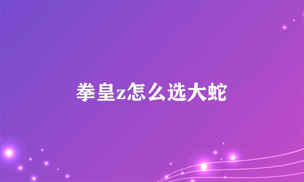 拳皇z怎么选大蛇