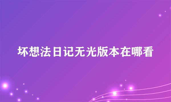 坏想法日记无光版本在哪看