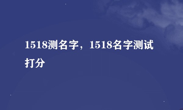 1518测名字，1518名字测试打分