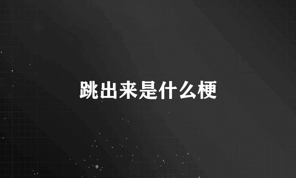 跳出来是什么梗