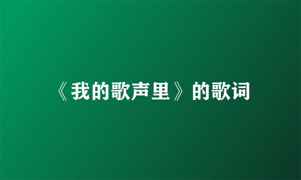 《我的歌声里》的歌词
