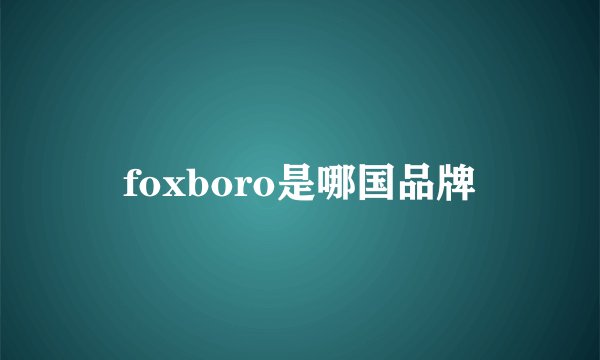 foxboro是哪国品牌