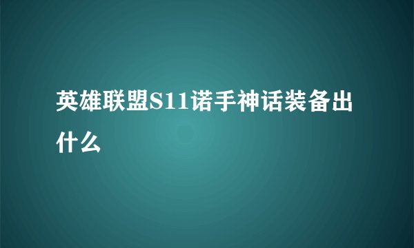 英雄联盟S11诺手神话装备出什么