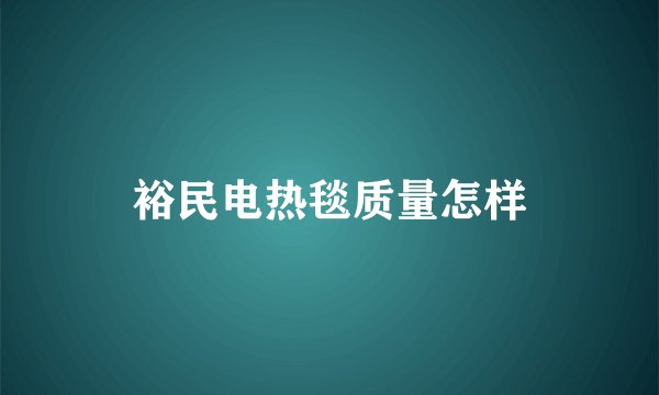 裕民电热毯质量怎样