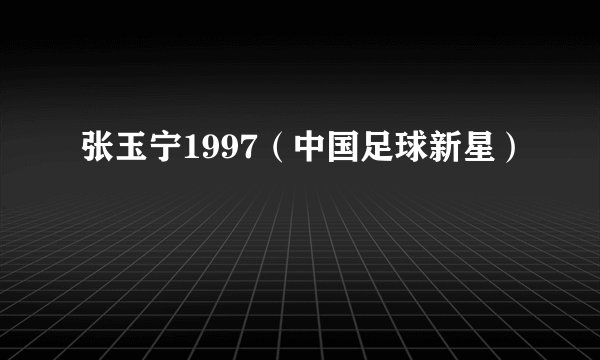 张玉宁1997（中国足球新星）