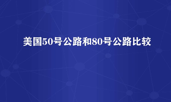 美国50号公路和80号公路比较