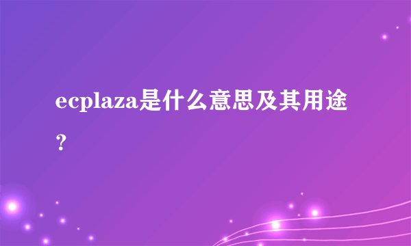 ecplaza是什么意思及其用途？