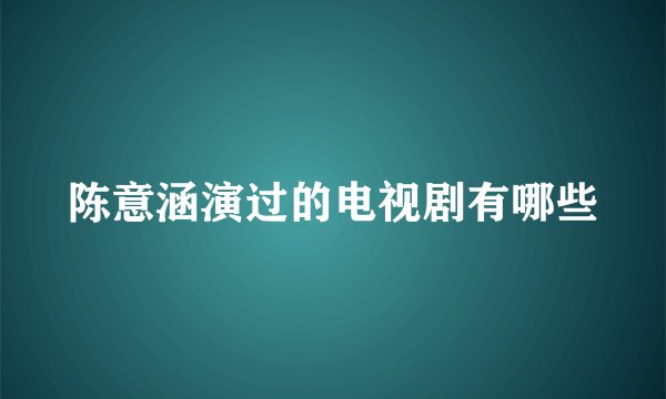 陈意涵演过的电视剧有哪些