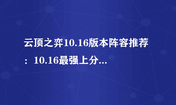 云顶之弈10.16版本阵容推荐：10.16最强上分阵容排行榜