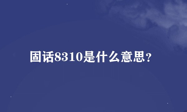 固话8310是什么意思？