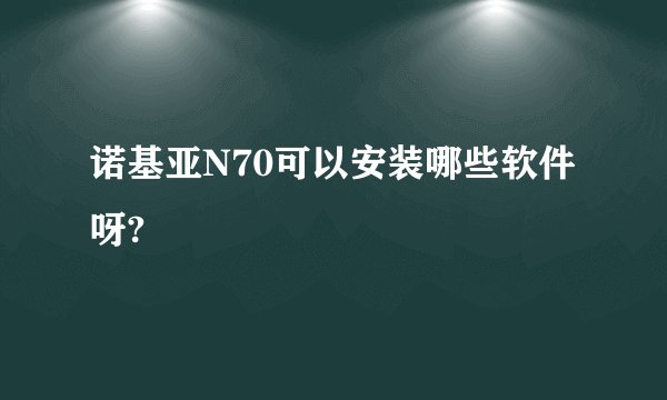 诺基亚N70可以安装哪些软件呀?