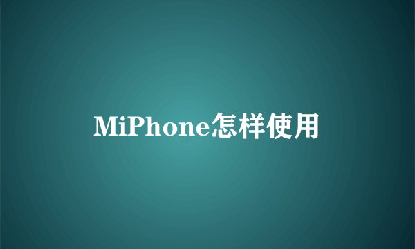 MiPhone怎样使用